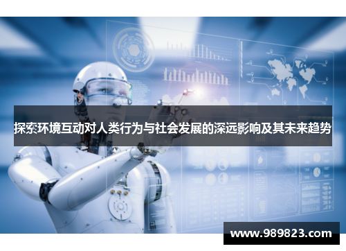 探索环境互动对人类行为与社会发展的深远影响及其未来趋势